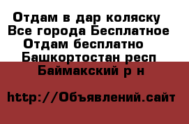 Отдам в дар коляску - Все города Бесплатное » Отдам бесплатно   . Башкортостан респ.,Баймакский р-н